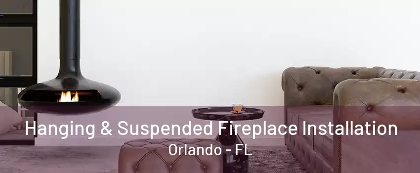  Hanging & Suspended Fireplace Installation Orlando - FL