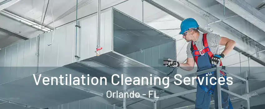  Ventilation Cleaning Services Orlando - FL